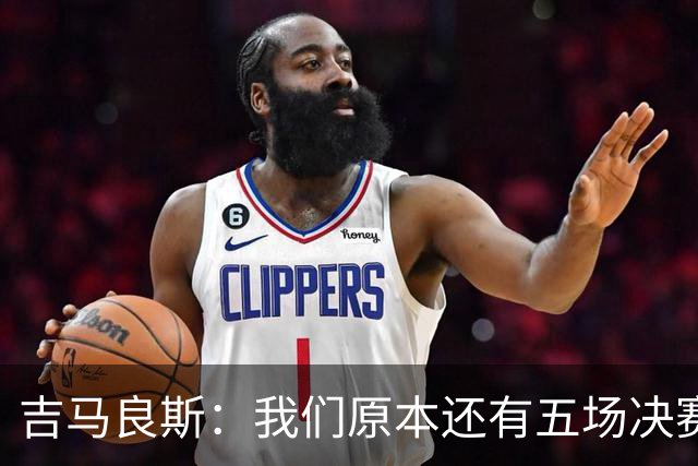 吉马良斯：我们原本还有五场决赛要踢，现在只剩下四场了