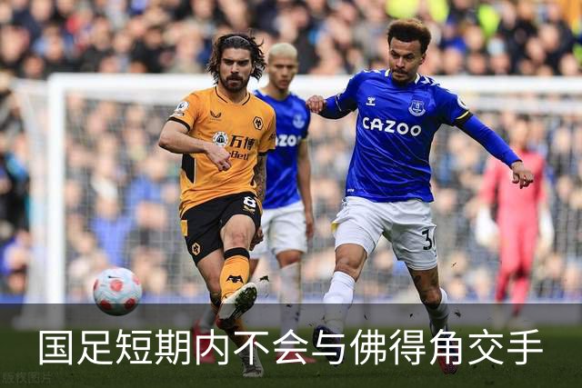 国足短期内不会与佛得角交手