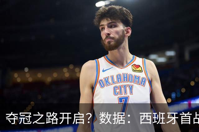 夺冠之路开启？数据：西班牙首战望大胜黑马队