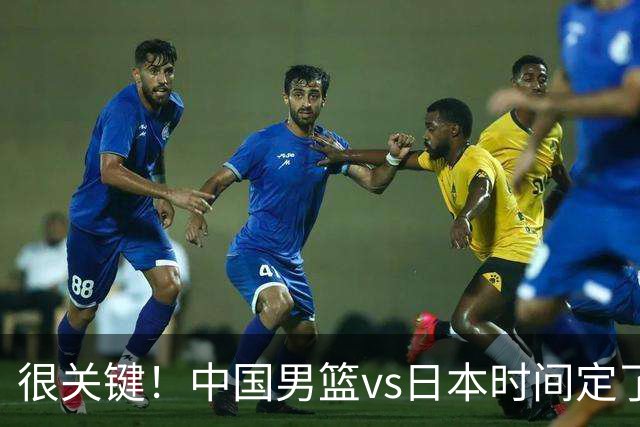 很关键！中国男篮vs日本时间定了，CCTV5+直播，想3杀对手得做三点调整！