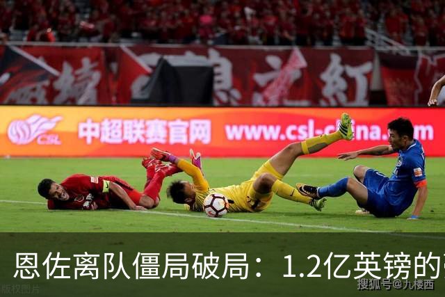 恩佐离队僵局破局：1.2亿英镑的豪赌，切尔西该不该“挥泪斩马谡”？