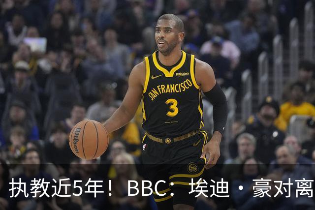 执教近5年！BBC：埃迪·豪对离任纽卡很不舍，但认为自己使命结束
