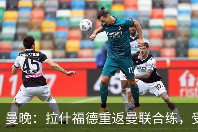 曼晚：拉什福德重返曼联合练，受球迷热情欢迎