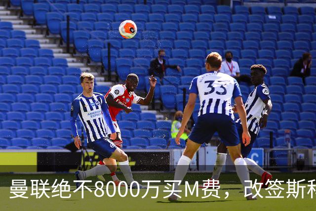曼联绝不8000万买M费，改签斯科特理由揭秘！阿森纳率先问价被拒