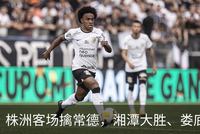 株洲客场擒常德，湘潭大胜、娄底绝杀！今晚湘超太刺激