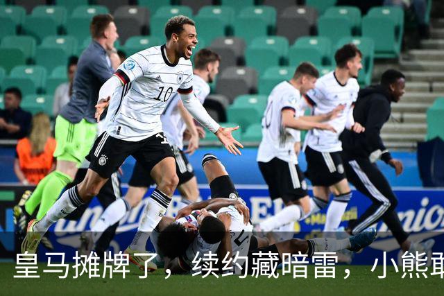 皇马摊牌了，续约藏暗雷，小熊敢签字？