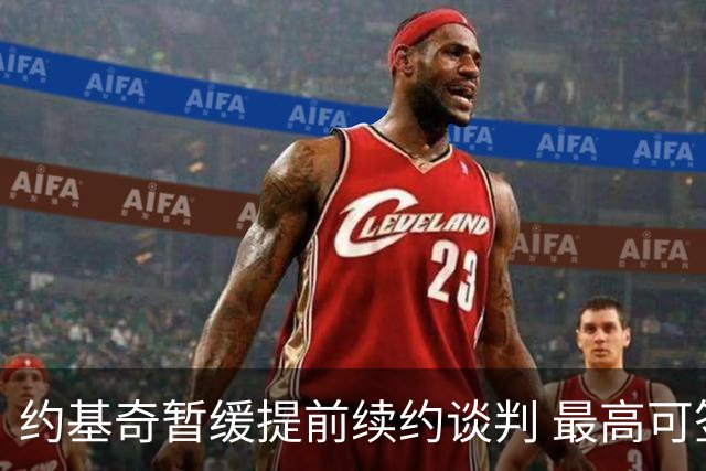 约基奇暂缓提前续约谈判 最高可签4年2.8亿