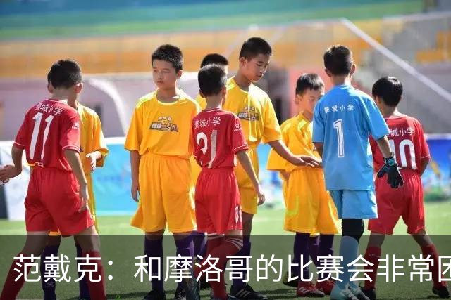 范戴克：和摩洛哥的比赛会非常困难，我们的防守肯定会改善